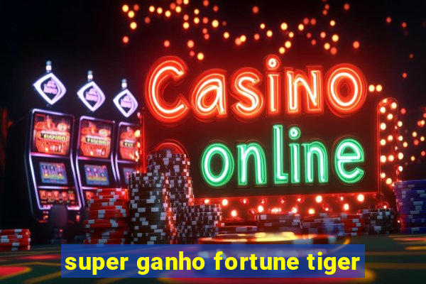 super ganho fortune tiger